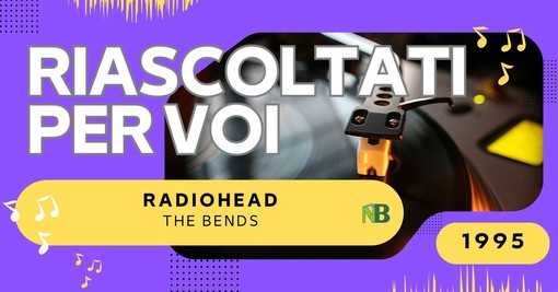 Riascoltati per voi: Radiohead - The Bends (1995).